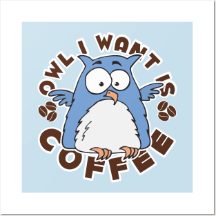 Owl I Want is Coffee Posters and Art